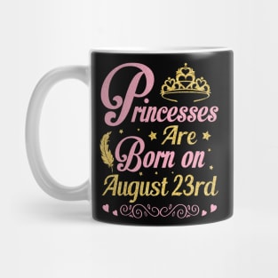 Princesses Are Born On August 23rd Happy Birthday To Me Nana Mommy Aunt Sister Wife Niece Daughter Mug